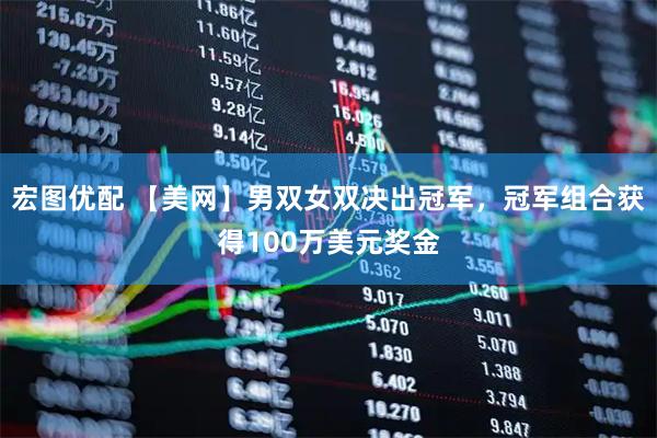 宏图优配 【美网】男双女双决出冠军，冠军组合获得100万美元奖金