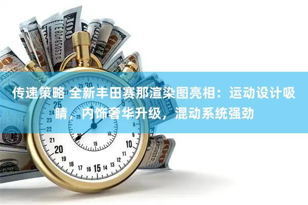 传速策略 全新丰田赛那渲染图亮相：运动设计吸睛，内饰奢华升级，混动系统强劲